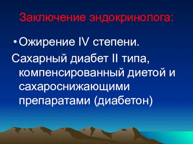 Заключение эндокринолога: Ожирение IV степени. Сахарный диабет II типа, компенсированный диетой и сахароснижающими препаратами (диабетон)