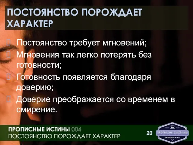 ПОСТОЯНСТВО ПОРОЖДАЕТ ХАРАКТЕР Постоянство требует мгновений; Мгновения так легко потерять без готовности;