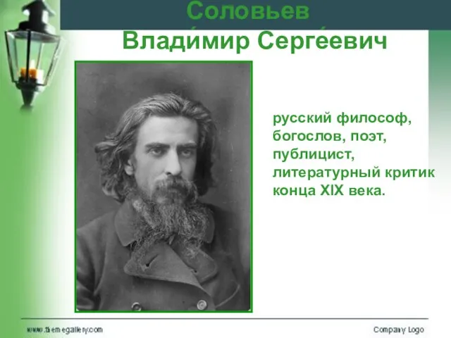 Соловьев Влади́мир Серге́евич русский философ, богослов, поэт, публицист, литературный критик конца XIX века.