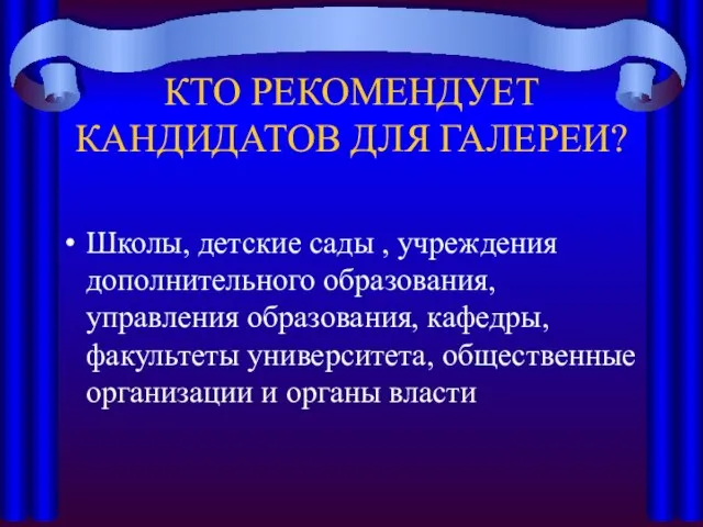 КТО РЕКОМЕНДУЕТ КАНДИДАТОВ ДЛЯ ГАЛЕРЕИ? Школы, детские сады , учреждения дополнительного образования,