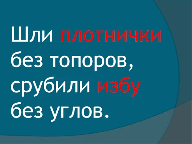 Шли плотнички без топоров, срубили избу без углов.