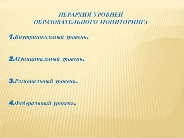 ИЕРАРХИЯ УРОВНЕЙ ОБРАЗОВАТЕЛЬНОГО МОНИТОРИНГА Внутришкольный уровень. Муниципальный уровень. Региональный уровень. Федеральный уровень.