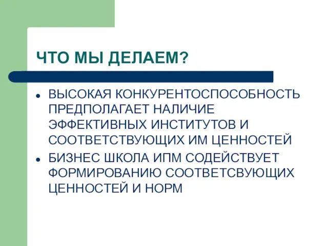 ЧТО МЫ ДЕЛАЕМ? ВЫСОКАЯ КОНКУРЕНТОСПОСОБНОСТЬ ПРЕДПОЛАГАЕТ НАЛИЧИЕ ЭФФЕКТИВНЫХ ИНСТИТУТОВ И СООТВЕТСТВУЮЩИХ ИМ