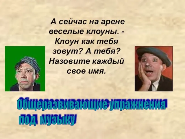 А сейчас на арене веселые клоуны. -Клоун как тебя зовут? А тебя?