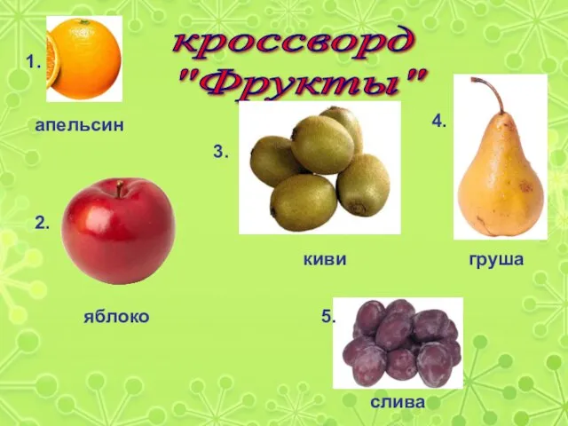 кроссворд "Фрукты" 1. апельсин 2. яблоко 3. киви 4. груша 5. слива