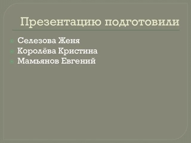 Презентацию подготовили Селезова Женя Королёва Кристина Мамьянов Евгений