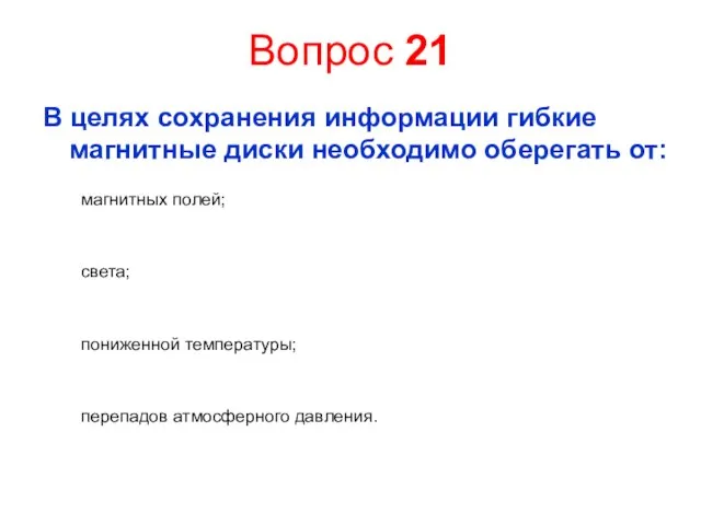 Вопрос 21 В целях сохранения информации гибкие магнитные диски необходимо оберегать от: