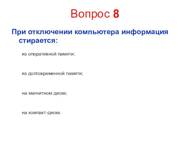 Вопрос 8 При отключении компьютера информация стирается: из оперативной памяти; из долговременной