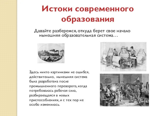 Давайте разберемся, откуда берет свое начало нынешняя образовательная система… Истоки современного образования