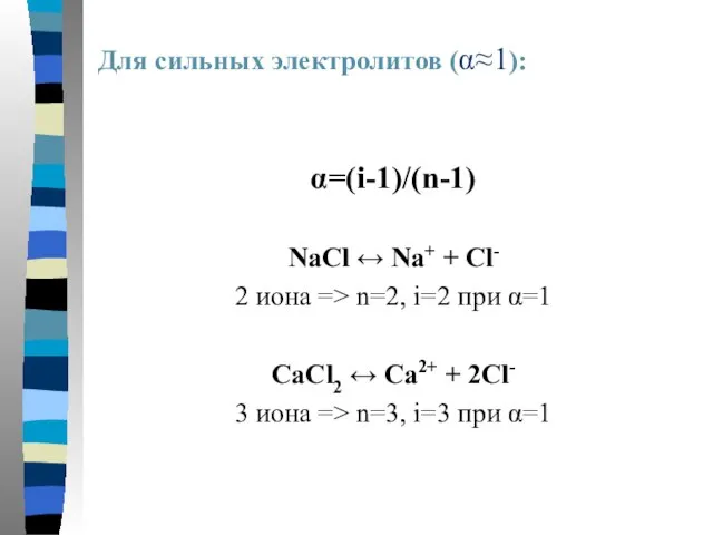 Для сильных электролитов (α≈1): α=(i-1)/(n-1) NaCl ↔ Na+ + Cl- 2 иона