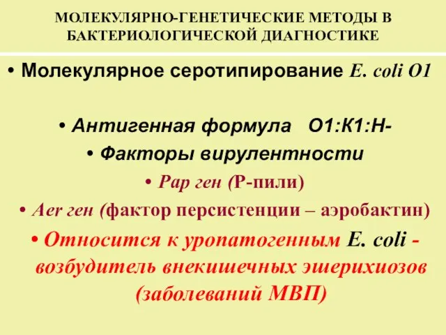 МОЛЕКУЛЯРНО-ГЕНЕТИЧЕСКИЕ МЕТОДЫ В БАКТЕРИОЛОГИЧЕСКОЙ ДИАГНОСТИКЕ Молекулярное серотипирование E. coli O1 Антигенная формула