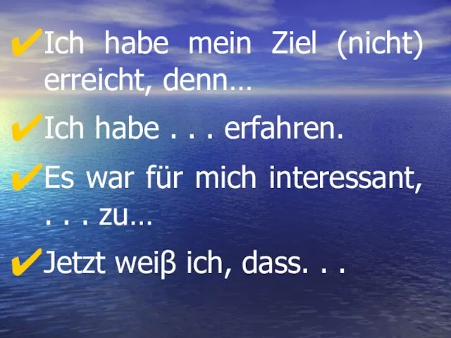 Ich habe mein Ziel (nicht) erreicht, denn… Ich habe . . .