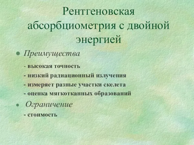 Рентгеновская абсорбциометрия с двойной энергией Преимущества - высокая точность - низкий радиационный