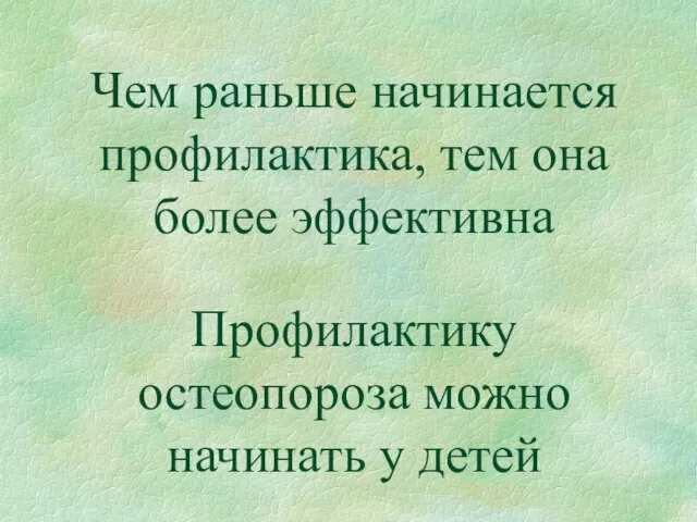 Чем раньше начинается профилактика, тем она более эффективна Профилактику остеопороза можно начинать у детей