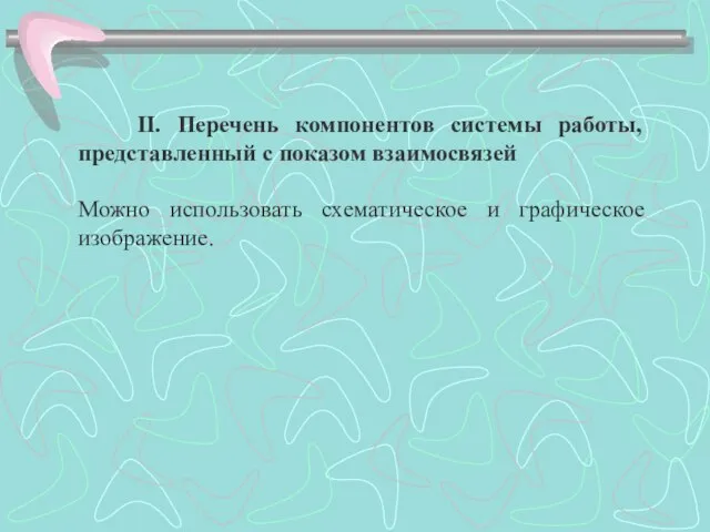 II. Перечень компонентов системы работы, представленный с показом взаимосвязей Можно использовать схематическое и графическое изображение.