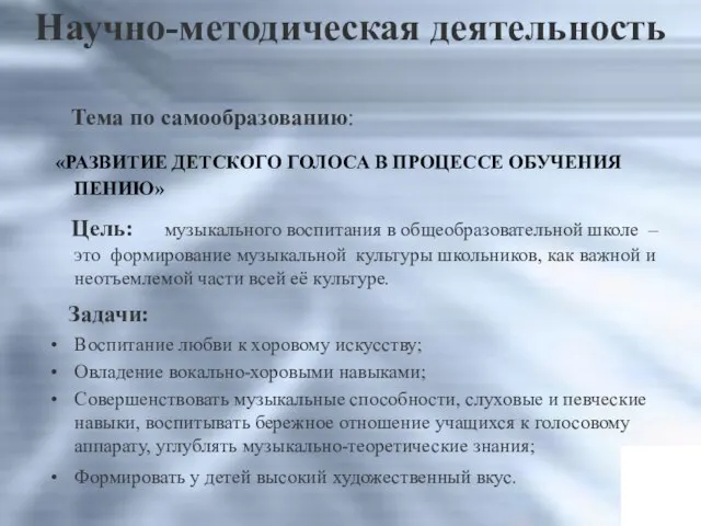 Научно-методическая деятельность Тема по самообразованию: «РАЗВИТИЕ ДЕТСКОГО ГОЛОСА В ПРОЦЕССЕ ОБУЧЕНИЯ ПЕНИЮ»