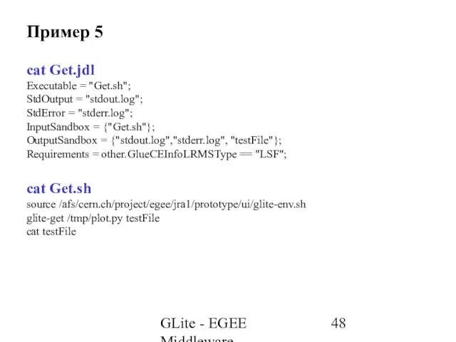 GLite - EGEE Middleware Пример 5 cat Get.jdl Executable = "Get.sh"; StdOutput