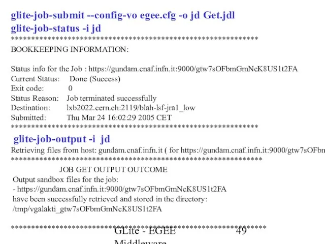GLite - EGEE Middleware glite-job-submit --config-vo egee.cfg -o jd Get.jdl glite-job-status -i