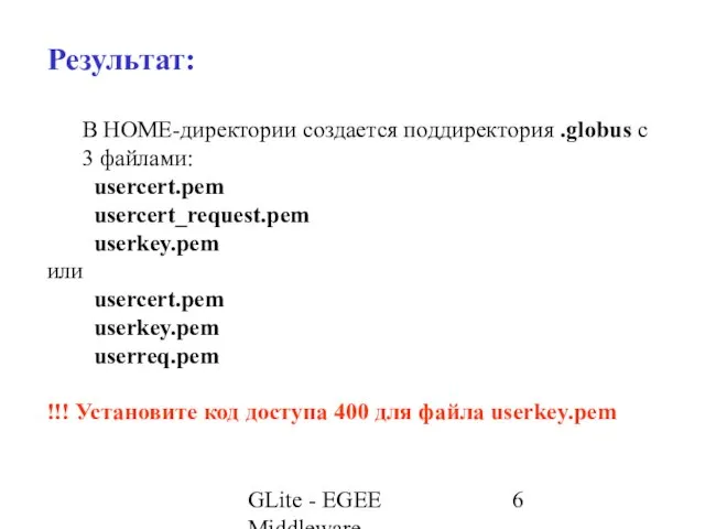 GLite - EGEE Middleware Результат: В HOME-директории создается поддиректория .globus с 3