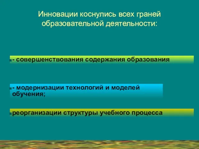 Инновации коснулись всех граней образовательной деятельности: - совершенствования содержания образования - модернизации