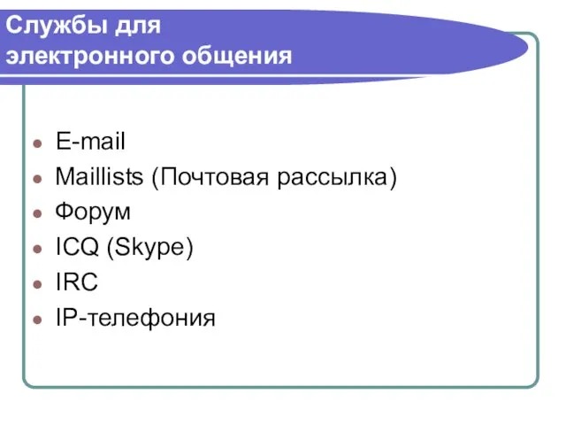 Службы для электронного общения Е-mail Maillists (Почтовая рассылка) Форум ICQ (Skype) IRC IP-телефония