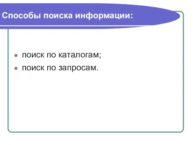 Способы поиска информации: поиск по каталогам; поиск по запросам.