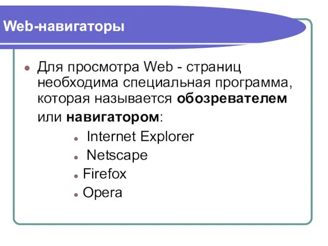 Web-навигаторы Для просмотра Web - страниц необходима специальная программа, которая называется обозревателем