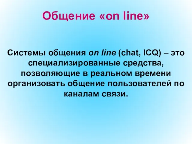 Общение «on line» Системы общения on line (chat, ICQ) – это специализированные