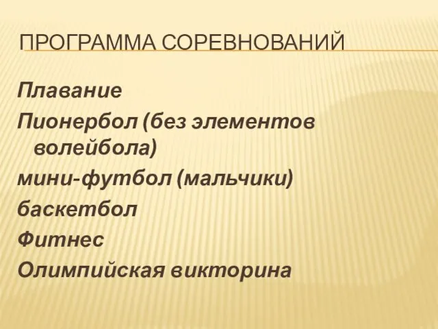 ПРОГРАММА СОРЕВНОВАНИЙ Плавание Пионербол (без элементов волейбола) мини-футбол (мальчики) баскетбол Фитнес Олимпийская викторина