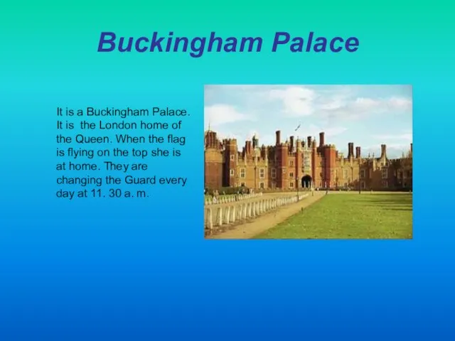 Buckingham Palace It is a Buckingham Palace. It is the London home
