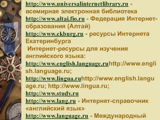 http://www.universalinternetlibrary.ru - всемирная электронная библиотека http://www.altai.fio.ru - Федерация Интернет-образования (Алтай) http://www.ekburg.ru -