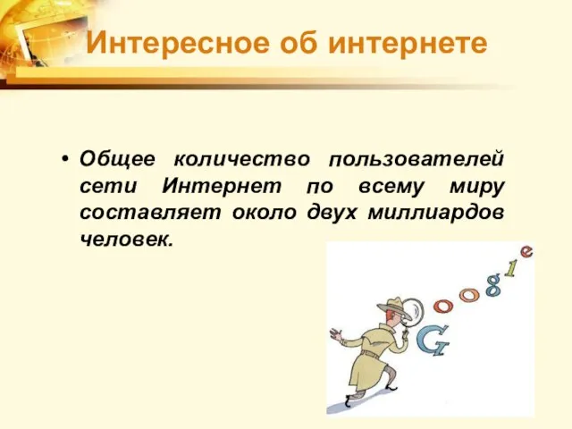 Общее количество пользователей сети Интернет по всему миру составляет около двух миллиардов человек. Интересное об интернете