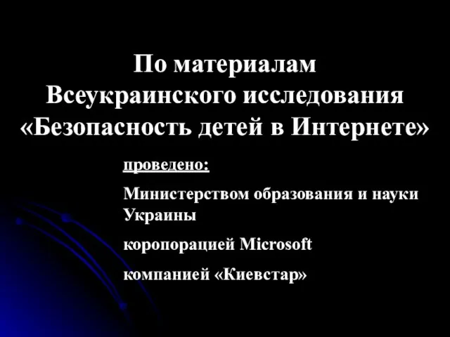 По материалам Всеукраинского исследования «Безопасность детей в Интернете» проведено: Министерством образования и