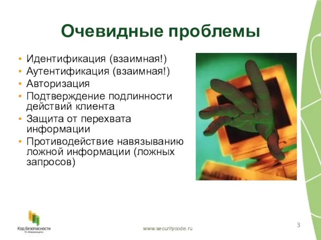 Очевидные проблемы www.securitycode.ru Идентификация (взаимная!) Аутентификация (взаимная!) Авторизация Подтверждение подлинности действий клиента