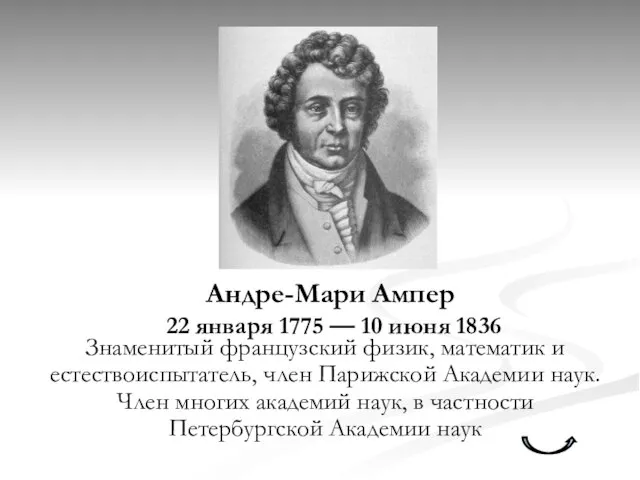 Андре-Мари Ампер 22 января 1775 — 10 июня 1836 Знаменитый французский физик,