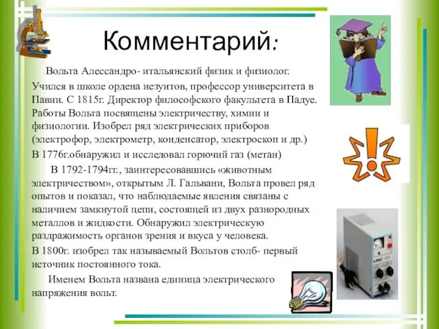 Комментарий: Вольта Алессандро- итальянский физик и физиолог. Учился в школе ордена иезуитов,