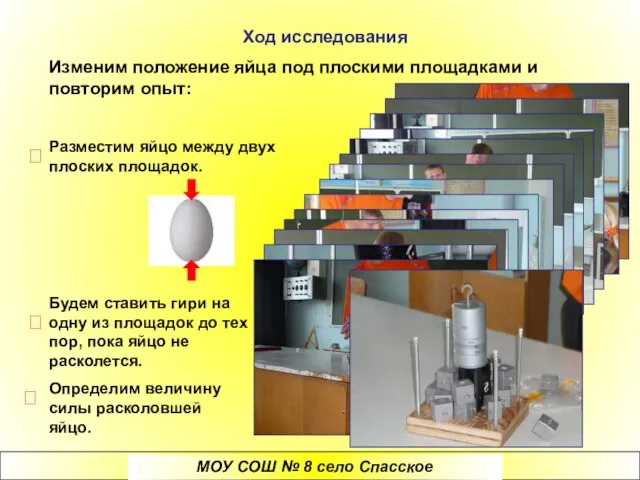 Ход исследования Изменим положение яйца под плоскими площадками и повторим опыт: Разместим