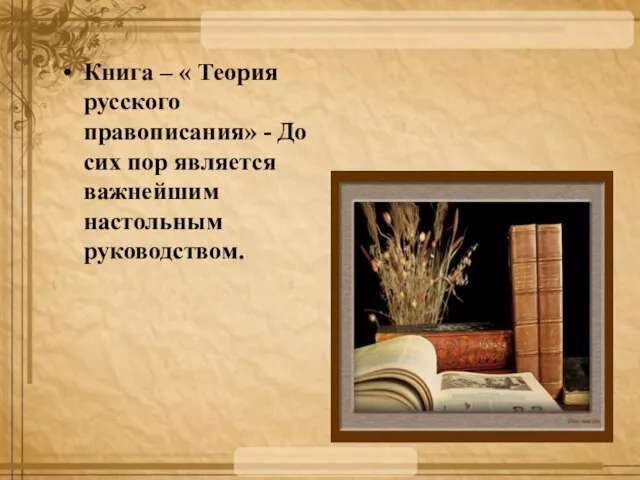 Книга – « Теория русского правописания» - До сих пор является важнейшим настольным руководством.