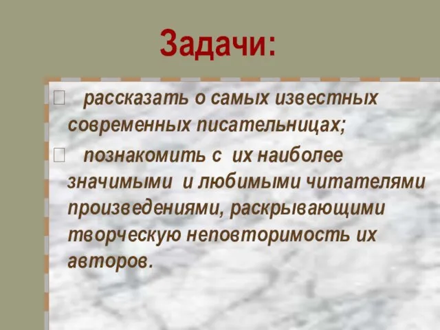 Задачи: ? рассказать о самых известных современных писательницах; ? познакомить с их