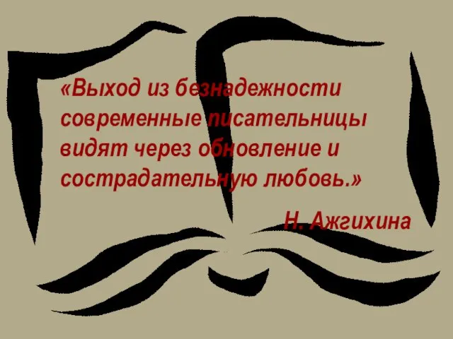 «Выход из безнадежности современные писательницы видят через обновление и сострадательную любовь.» Н. Ажгихина