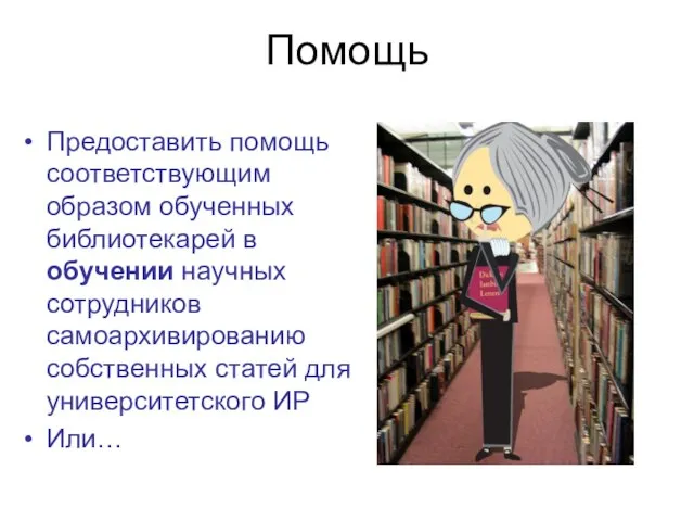 Помощь Предоставить помощь соответствующим образом обученных библиотекарей в обучении научных сотрудников самоархивированию