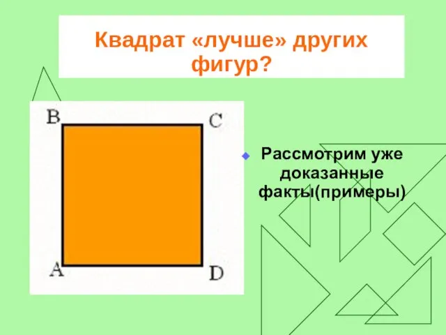 Квадрат «лучше» других фигур? Рассмотрим уже доказанные факты(примеры)