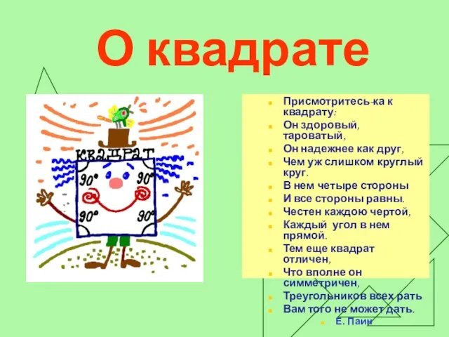 О квадрате Присмотритесь-ка к квадрату: Он здоровый, тароватый, Он надежнее как друг,