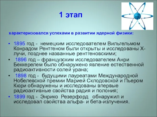 1 этап характеризовался успехами в развитии ядерной физики: 1895 год - немецким