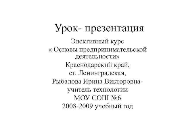 Урок- презентация Элективный курс « Основы предпринимательской деятельности» Краснодарский край, ст. Ленинградская,