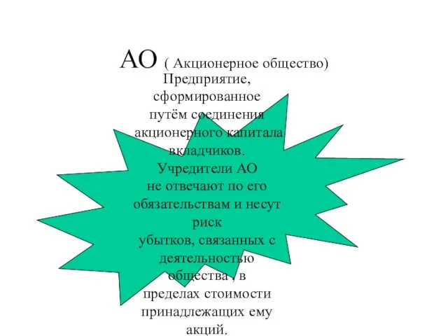 АО ( Акционерное общество) Предприятие, сформированное путём соединения акционерного капитала вкладчиков. Учредители