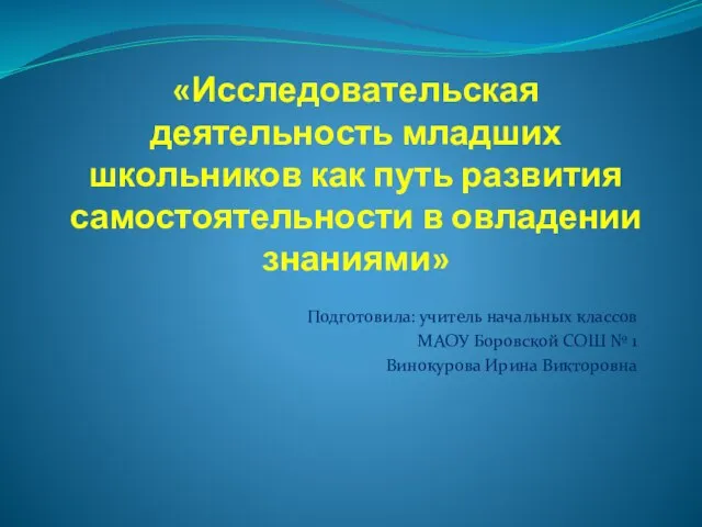 «Исследовательская деятельность младших школьников как путь развития самостоятельности в овладении знаниями» Подготовила: