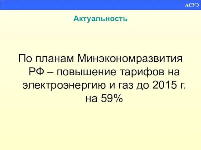 Актуальность По планам Минэкономразвития РФ – повышение тарифов на электроэнергию и газ