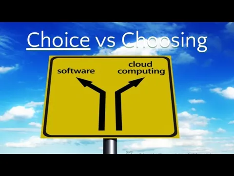 Choice vs Choosing Source: http://www.slideshare.net/rdaniels14/running-your-business-in-the-cloud-presentation/