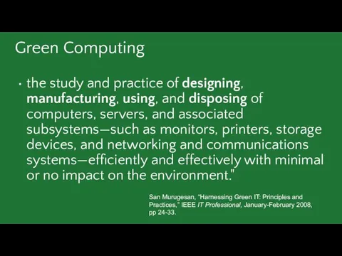 Green Computing the study and practice of designing, manufacturing, using, and disposing